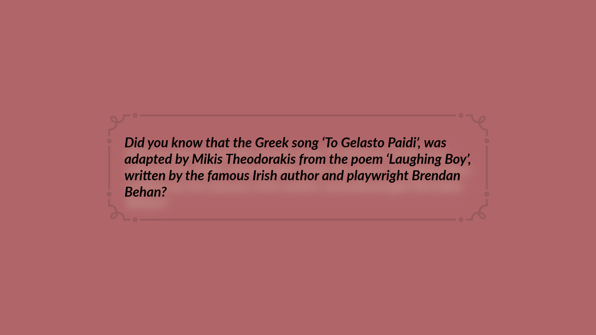 Text reading: Did you know that the Greek song ‘To Gelasto Paidi’, was adapted by Mikis Theodorakis from the poem ‘Laughing Boy’, written by the famous Irish author and playwright Brendan Behan?