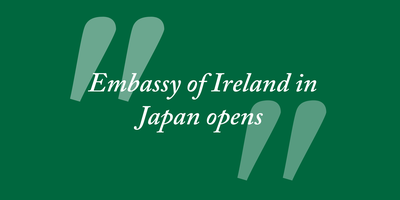 Text that reads 'Embassy of Ireland in Japan opens'