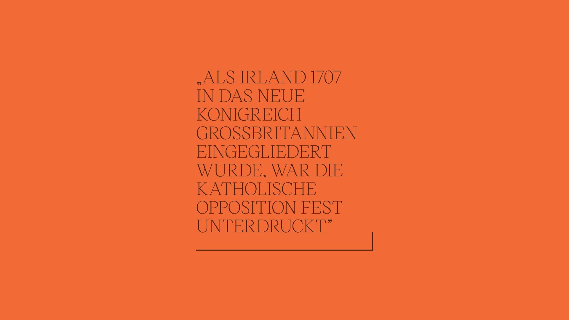 Zitat zum Lesen: ALS IRLAND 1707 IN DAS NEUE KONIGREICH GROSSBRITANNIEN ENGEGLIEDERT WURDE, WAR DIE KATHOLISCHE OPPOSITION FEST UNTERDRUCKT